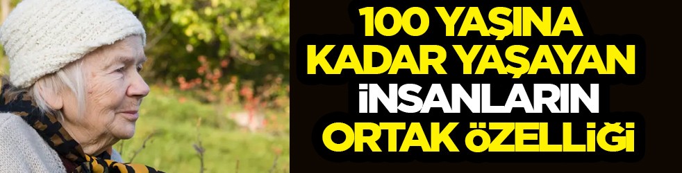 100 yaşına kadar yaşayan insanların 8 ortak özelliği buymuş meğer!