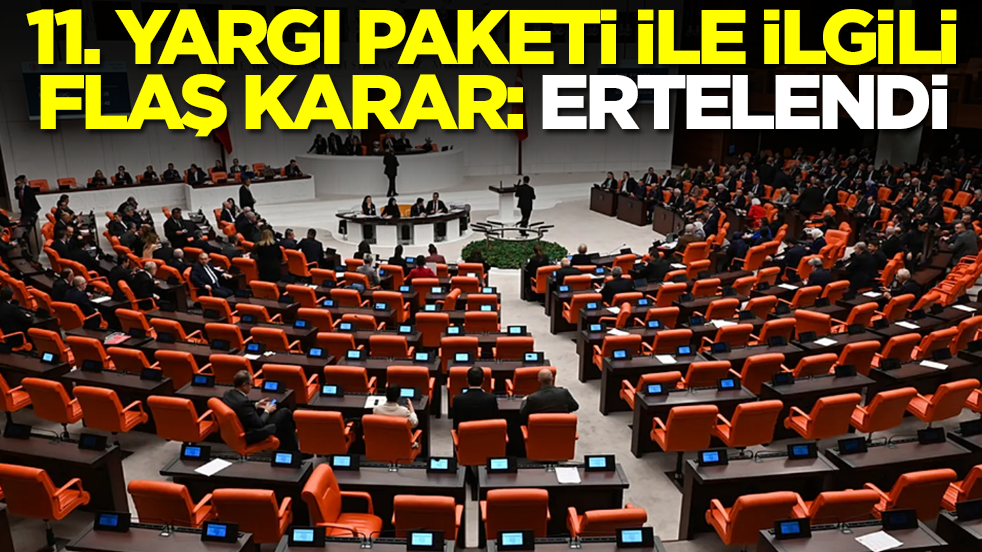 11. Yargı Paketi ile ilgili flaş karar: Ertelendi