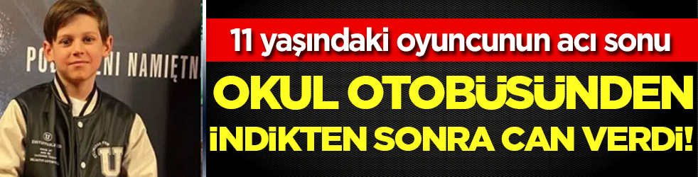 11 yaşındaki oyuncunun acı sonu: Okul otobüsünden indikten sonra can verdi!