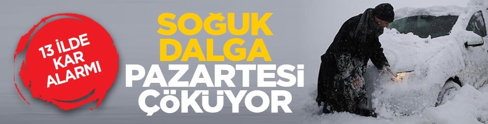 13 ilde kar Alarmı: Soğuk dalga pazartesi çöküyor