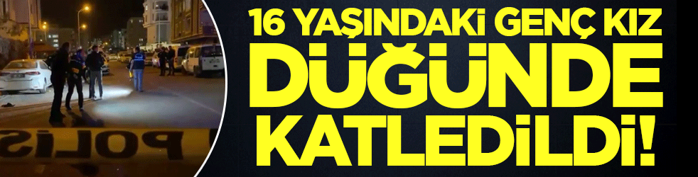 16 yaşındaki genç kız düğünde katledildi!