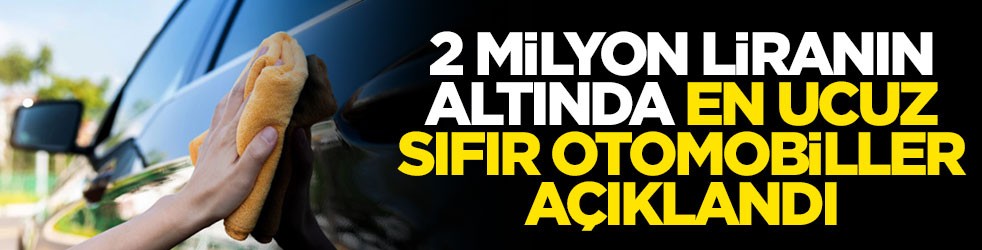 2 milyon liranın altında en ucuz sıfır otomobiller açıklandı