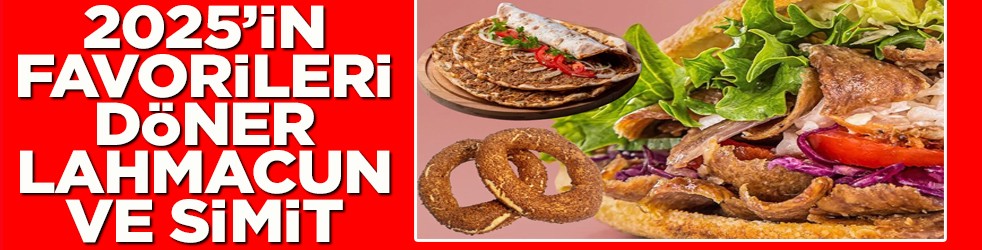 2025’in favorileri döner, lahmacun ve simit