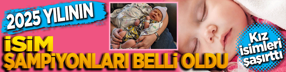 2025’in İsim Şampiyonları Belli Oldu: Kız isimleri şaşırttı