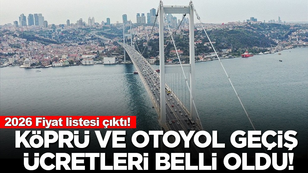 2026 geçiş ücretleri açıklandı: Köprü ve otoyollarda yeni dönem!