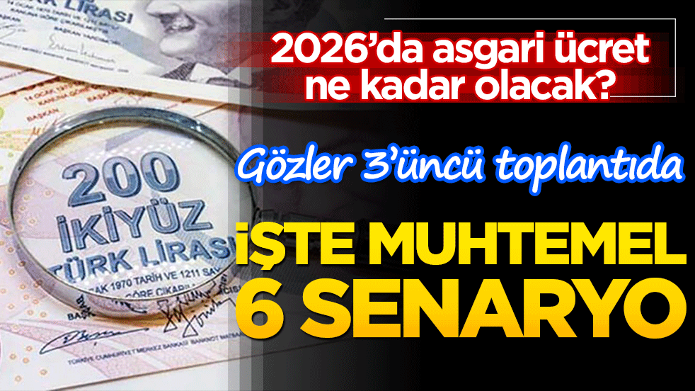 2026’da asgari ücret ne kadar olacak? Gözler 3’üncü toplantıda İşte muhtemel 6 senaryo