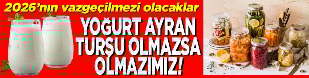2026’nın vazgeçilmezi olacaklar Yoğurt ayran turşu olmazsa olmazımız