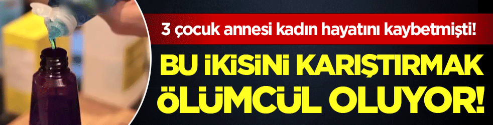 3 çocuk annesi kadın hayatını kaybetmişti: Bu ikisini karıştırmak ölümcül oluyor!