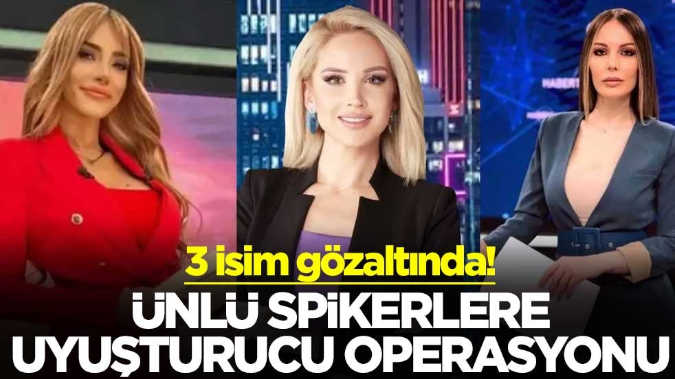 3 isim gözaltında! Ünlü spikerlere uyuşturucu operasyonu