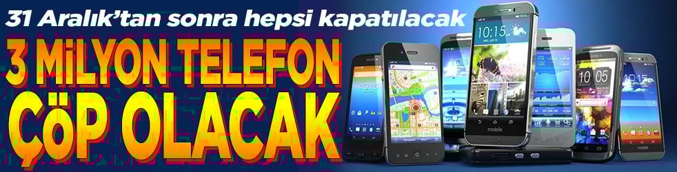 3 milyon telefon çöp olacak