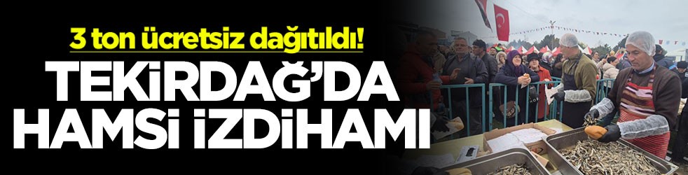 3 ton ücretsiz dağıtıldı! Tekirdağ'da hamsi izdihamı
