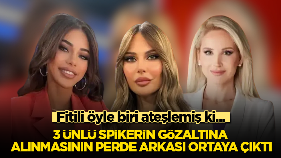 3 ünlü spikerin gözaltına alınmasının perde arkası ortaya çıktı! Fitili öyle biri ateşlemiş ki...