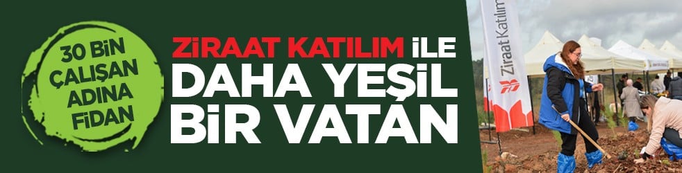 30 bin çalışan adına fidan: Ziraat Katılım ile daha yeşil bir vatan