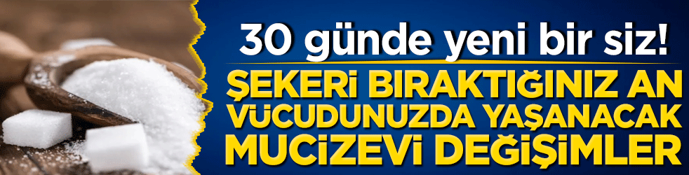 30 günde yeni bir siz! Şekeri bıraktığınız an vücudunuzda yaşanacak mucizevi değişimler