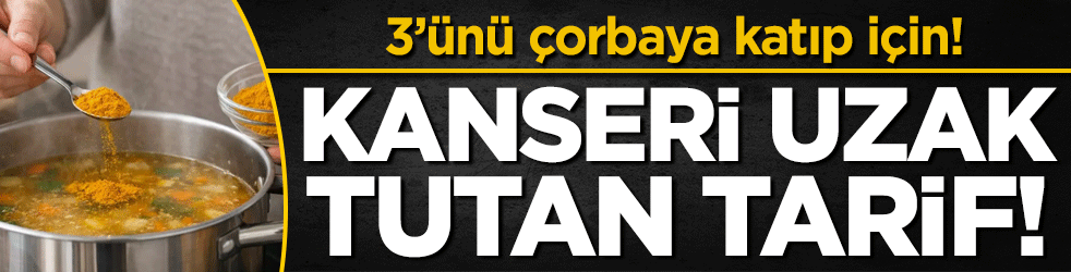 3'ünü çorbaya katıp için: Kanseri uzak tutan tarif!