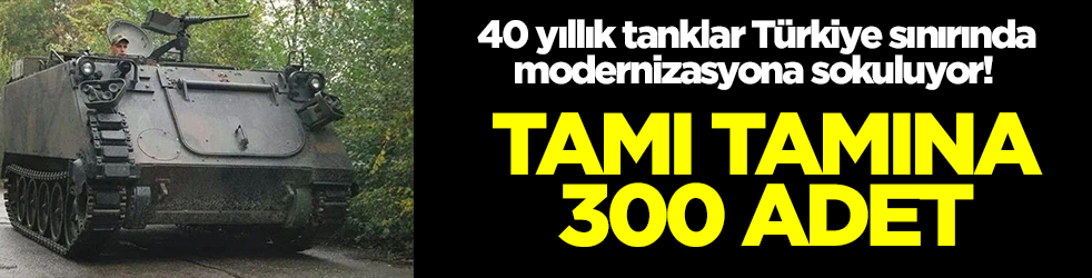 40 yıllık tanklar Türkiye sınırında modernizasyona sokuluyor! Tamı tamına 300 adet