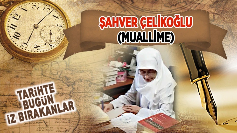 5 Ocak 2018: Şahver Çelikoğlu'nun vefatı (Muallime)