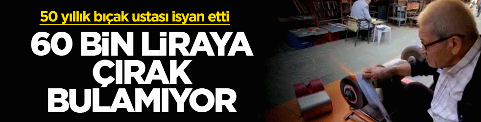 50 yıllık bıçak ustası isyan etti: Gençler iş beğenmiyor! 60 bin TL maaşa çalışacak çırak bulamıyorum