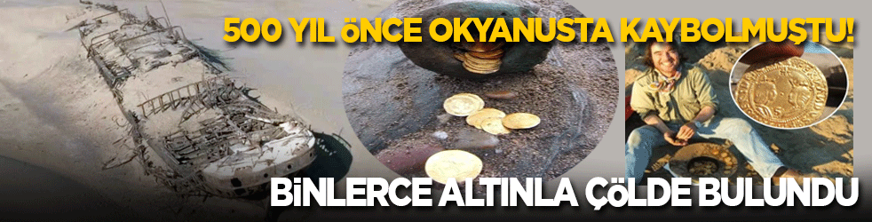 500 yıl önce okyanusta kaybolan gemi içinde binlerce altınla çölde bulundu
