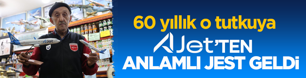 60 yıllık o tutkuya AJet’ten anlamlı jest geldi