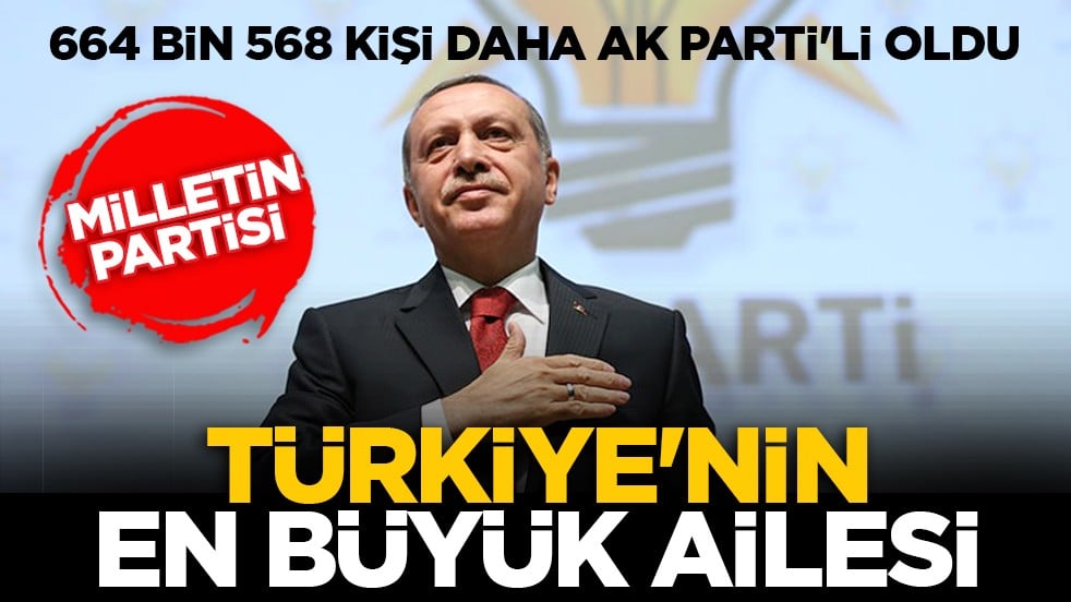 664 bin 568 kişi daha AK Parti'li oldu: Milletin Partisi Türkiye’nin en büyük ailesi