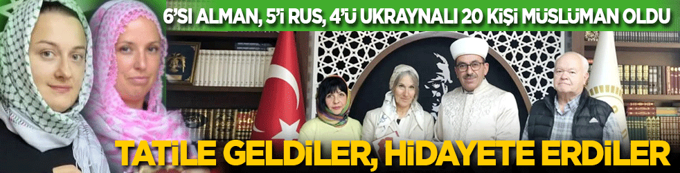 6’sı Alman, 5’i Rus, 4’ü Ukraynalı farklı ülkelerden 20 kişi Müslüman oldu: Tatile geldiler hidayete erdiler