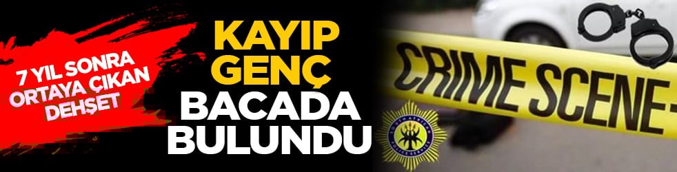 7 yıl sonra ortaya çıkan dehşet: Kayıp genç bacada bulundu