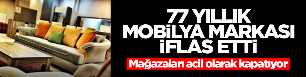 77 yıllık mobilya markası iflas etti! Mağazaları acil olarak kapatıyor