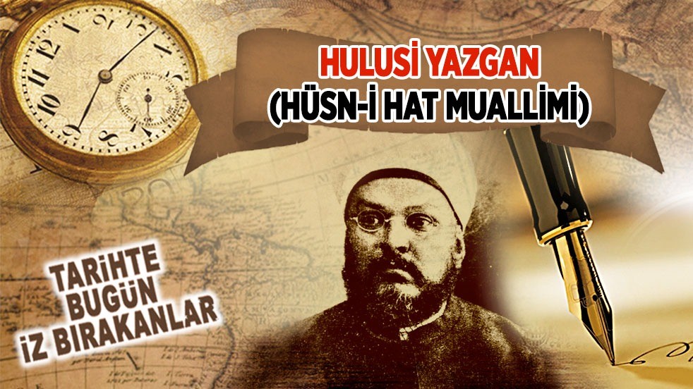 8 Ocak 1940: Hulusi Yazgan'ın vefatı (Ders-i âmlarından- Hattat)