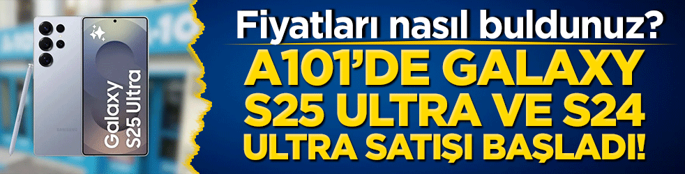 A101’de Galaxy S25 Ultra ve S24 Ultra satışı başladı! Fiyatları nasıl buldunuz?