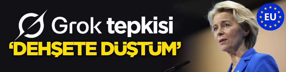 AB Komisyonu Başkanı von der Leyen'den Grok'a tepkisi: ‘Dehşete düştüm’