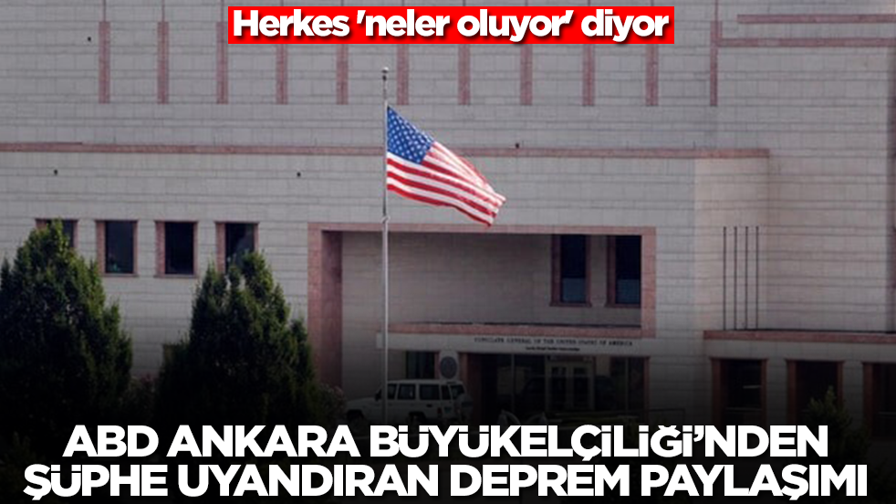 ABD Ankara Büyükelçiliğinden şüphe uyandıran deprem paylaşımı! Herkes 'neler oluyor' diyor