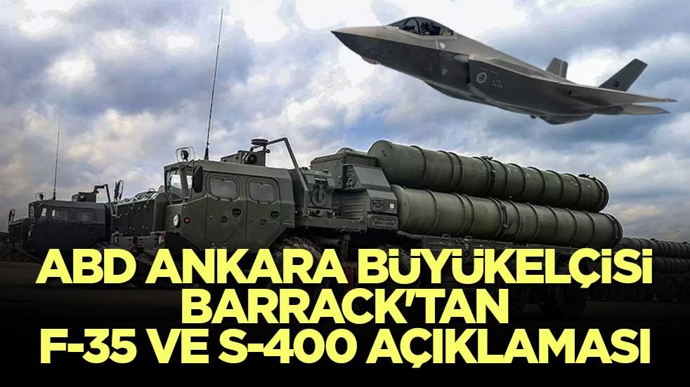 ABD Ankara Büyükelçisi Barrack'tan F-35 ve S-400 açıklaması
