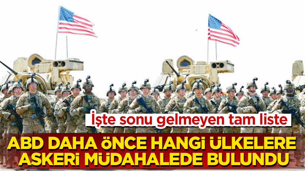 ABD daha önce hangi ülkelere askeri müdahalede bulundu? İşte sonu gelmeyen tam liste