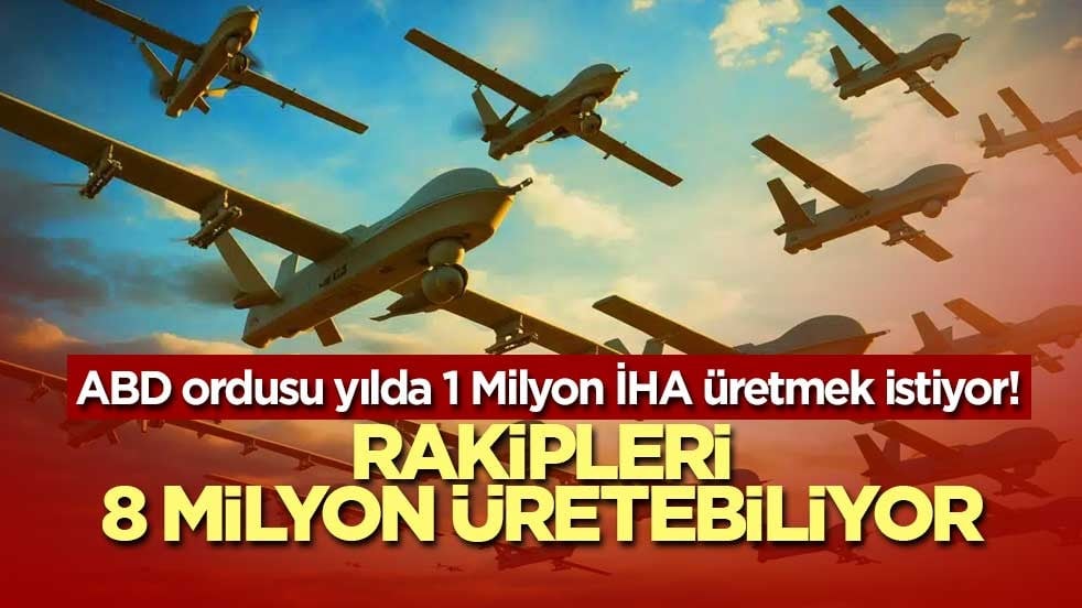 ABD ordusu yılda 1 Milyon İHA üretmek istiyor! Rakipleri 8 milyon üretebiliyor