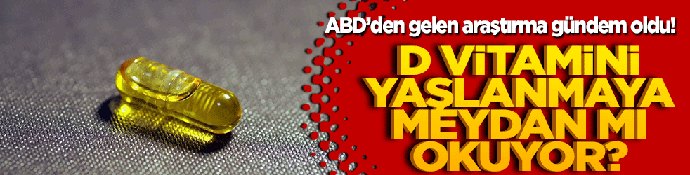 ABD’den gelen araştırma gündem oldu! D vitamini yaşlanmaya meydan mı okuyor!