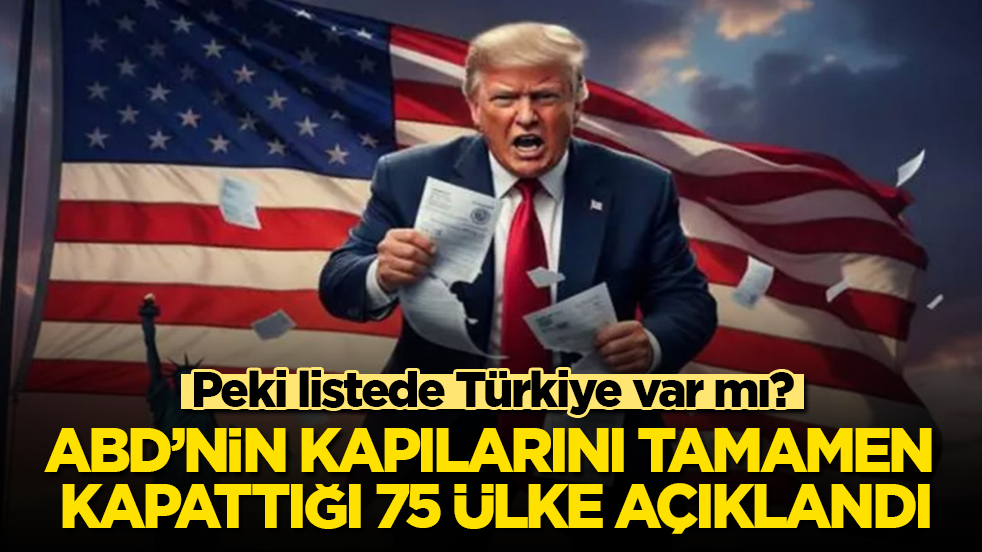 ABD’nin kapılarını tamamen kapattığı 75 ülke açıklandı! Peki listede Türkiye var mı?