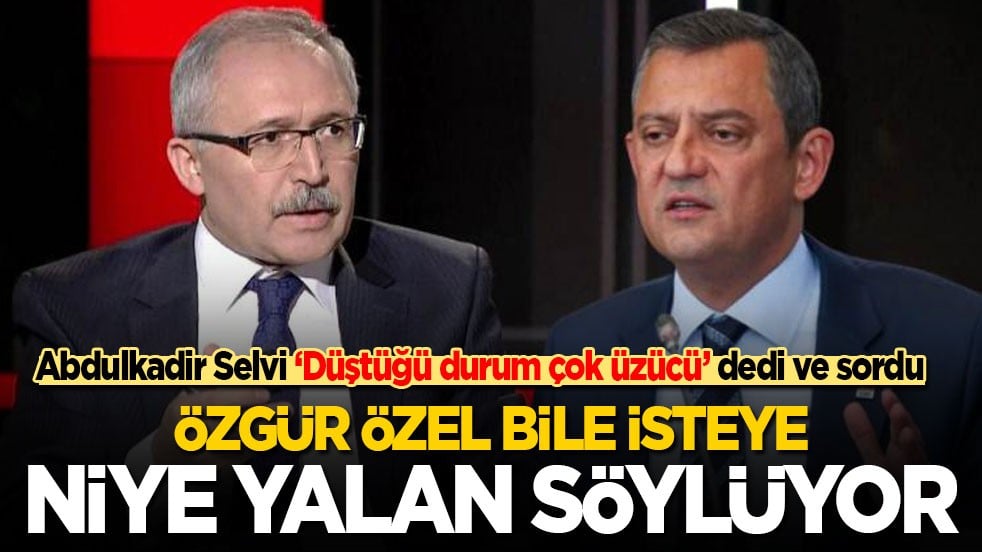 Abdulkadir Selvi sordu: Özgür Özel bile bile neden yalan söylüyor!