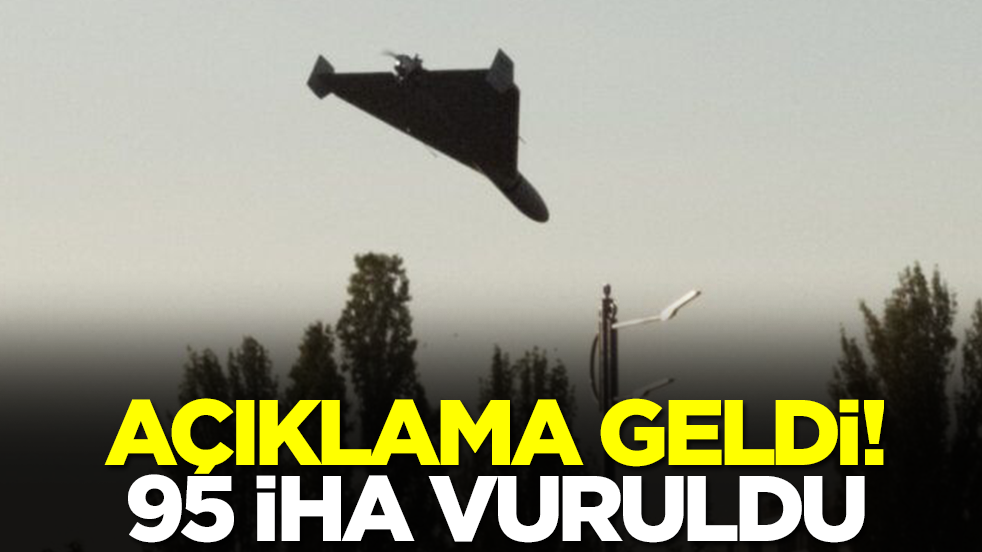 Açıklama geldi: 95 İHA düşürüldü