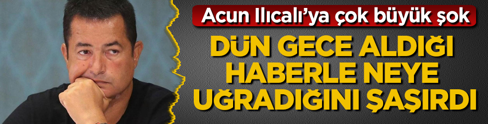 Acun Ilıcalı’ya çok büyük şok! Dün gece aldığı haberle neye uğradığını şaşırdı