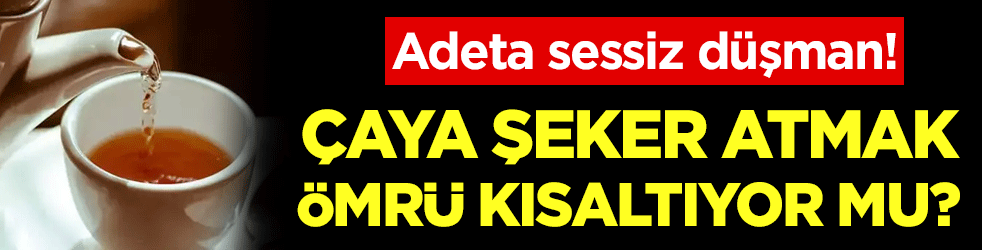 Adeta sessiz düşman: Çaya şeker atmak ömrü kısaltıyor mu?