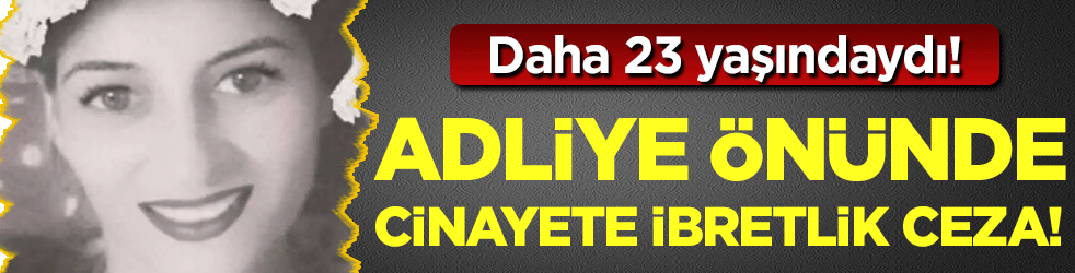 Adliye önünde cinayete ibretlik ceza: Daha 23 yaşındaydı!
