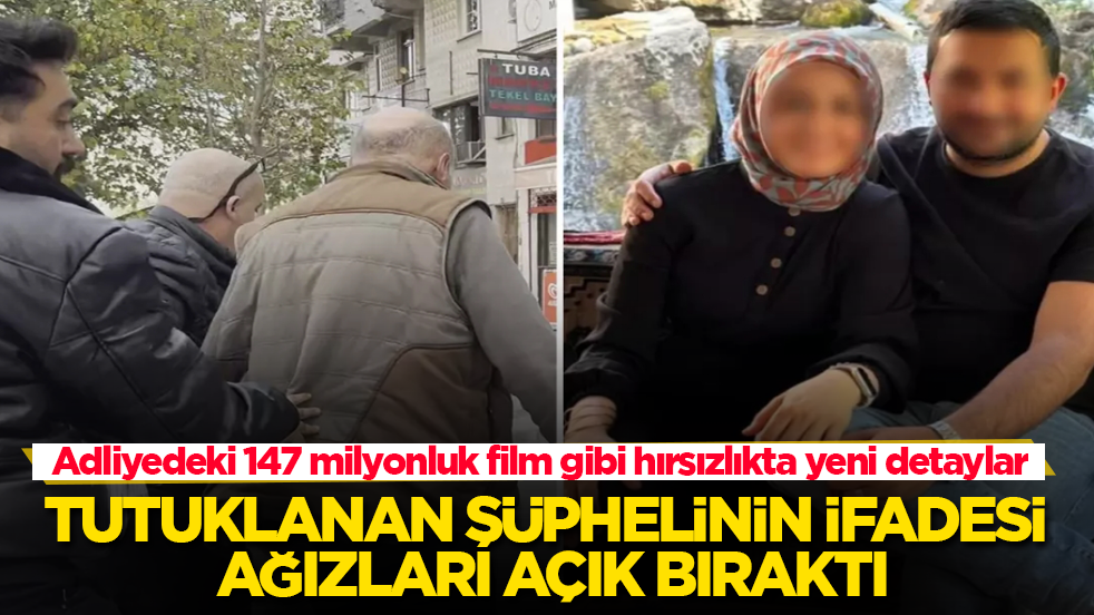 Adliyedeki 147 milyonluk film gibi hırsızlıkta yeni detaylar! Tutuklanan şüphelinin ifadesi ağızları açık bıraktı