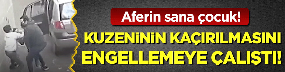 Afferin sana çocuk: Kuzeninin kaçırılmasına engel olmaya çalıştı!