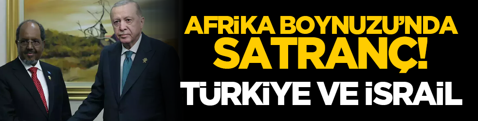 Afrika'da satranç:Türkiye ve İsrail!