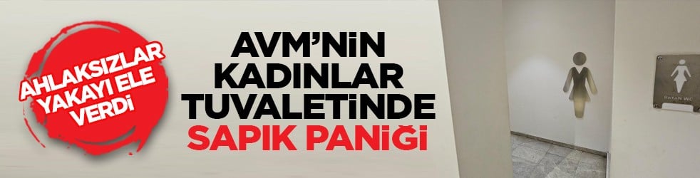 Ahlaksızlar yakayı ele verdi: AVM’nin kadınlar tuvaletinde sapık paniği