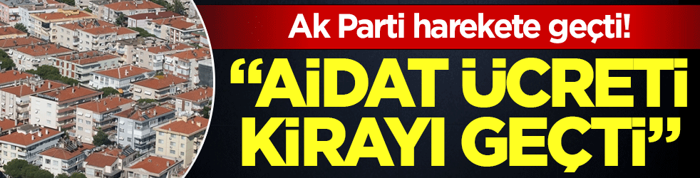 Aidatlar kirayı geçti: Ak Parti harekete geçti!
