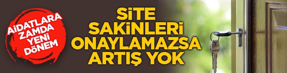Aidatlara zamda yeni dönem: Site sakinleri onaylamazsa artış yok