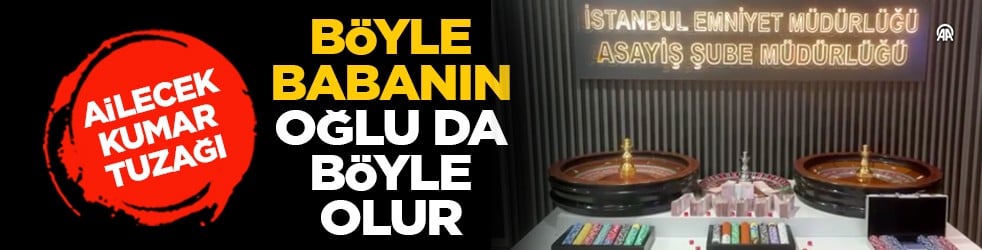 Ailecek kumar tuzağı: Böyle babanın oğlu da böyle olur
