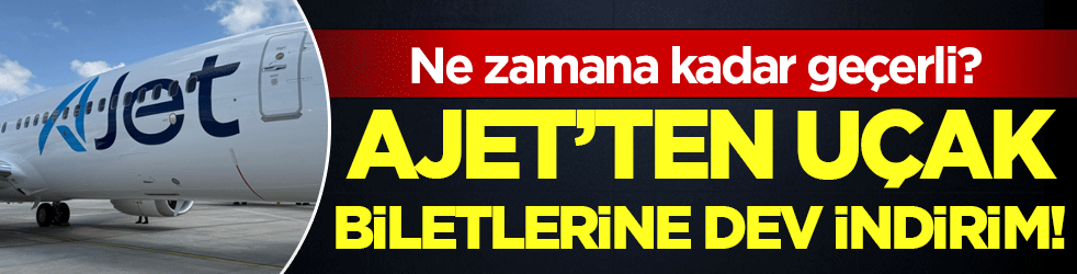 AJet'ten uçak biletlerine dev indirim! Ne zamana kadar geçerli?